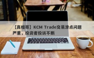 【真相哥】KCM Trade交易滑点问题严重，投资者投诉不断
