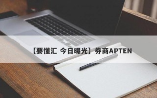 【要懂汇 今日曝光】券商APTEN
