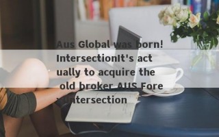 Aus Global was born!IntersectionIt's actually to acquire the old broker AUS Forex!Intersection