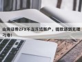 山海证券ZFX不当冻结账户，提款遇到无理刁难！