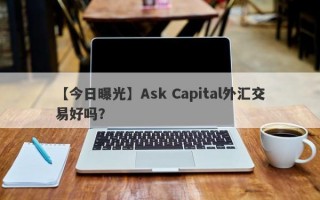 【今日曝光】Ask Capital外汇交易好吗？
