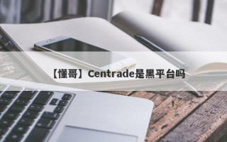 【懂哥】Centrade是黑平台吗
