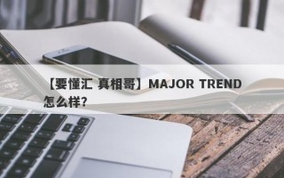 【要懂汇 真相哥】MAJOR TREND怎么样？
