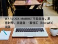 WARLOCK MARKET不能出金，恶意封号，杀猪盘！-要懂汇（knowfx）问答