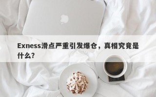 Exness滑点严重引发爆仓，真相究竟是什么？