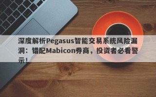 深度解析Pegasus智能交易系统风险漏洞：错配Mabicon券商，投资者必看警示！