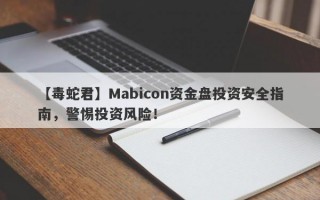 【毒蛇君】Mabicon资金盘投资安全指南，警惕投资风险！