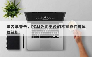 黑名单警告，PGM外汇平台的不可靠性与风险解析！