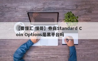 【要懂汇 懂哥】券商Standard Coin Options是黑平台吗
