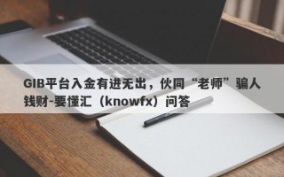 GIB平台入金有进无出，伙同“老师”骗人钱财-要懂汇（knowfx）问答