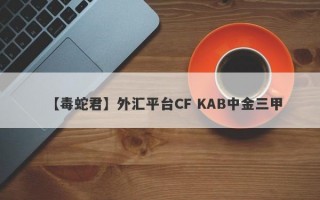 【毒蛇君】外汇平台CF KAB中金三甲
