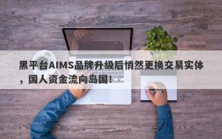 黑平台AIMS品牌升级后悄然更换交易实体，国人资金流向岛国！