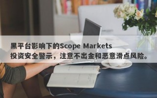 黑平台影响下的Scope Markets投资安全警示，注意不出金和恶意滑点风险。