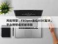 风险预警：FXOpen面临ASIC起诉，平台牌照或将被吊销