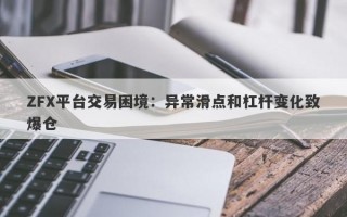 ZFX平台交易困境：异常滑点和杠杆变化致爆仓