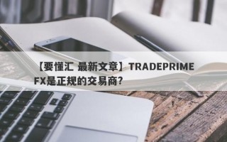 【要懂汇 最新文章】TRADEPRIMEFX是正规的交易商?
