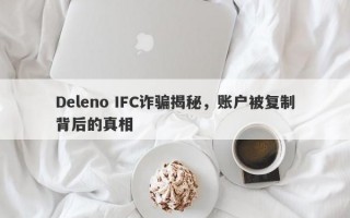 Deleno IFC诈骗揭秘，账户被复制背后的真相