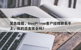 紧急提醒，DooPrime客户经理联系不上，你的资金安全吗？