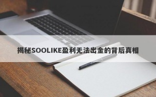 揭秘SOOLIKE盈利无法出金的背后真相