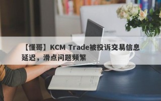 【懂哥】KCM Trade被投诉交易信息延迟，滑点问题频繁
