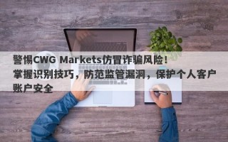 警惕CWG Markets仿冒诈骗风险！掌握识别技巧，防范监管漏洞，保护个人客户账户安全