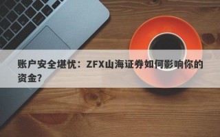 账户安全堪忧：ZFX山海证券如何影响你的资金？