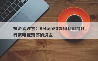 投资者注意：BelleoFX如何利用加杠杆策略摧毁你的资金