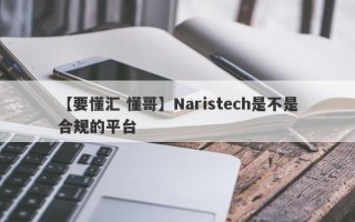 【要懂汇 懂哥】Naristech是不是合规的平台
