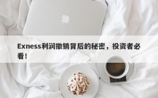 Exness利润撤销背后的秘密，投资者必看！