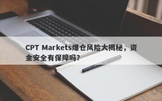 CPT Markets爆仓风险大揭秘，资金安全有保障吗？