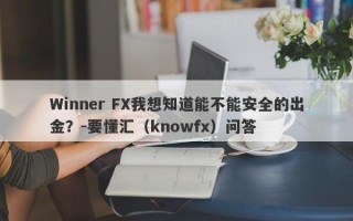 Winner FX我想知道能不能安全的出金？-要懂汇（knowfx）问答