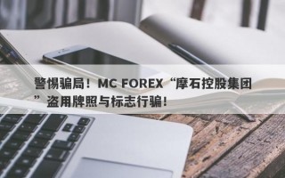 警惕骗局！MC FOREX“摩石控股集团”盗用牌照与标志行骗！