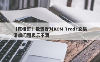 【真相哥】投资者对KCM Trade交易滑点问题表示不满
