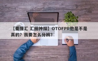 【要懂汇 汇圈神探】OTOFPR他是不是真的？我要怎么分辨？
