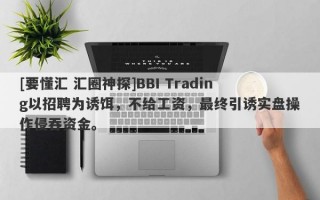 [要懂汇 汇圈神探]BBI Trading以招聘为诱饵，不给工资，最终引诱实盘操作侵吞资金。