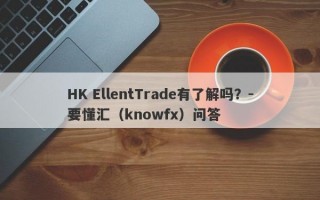 HK EllentTrade有了解吗？-要懂汇（knowfx）问答