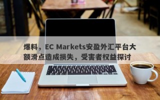 爆料，EC Markets安盈外汇平台大额滑点造成损失，受害者权益探讨