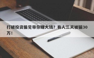 打破投资偏见带你赚大钱？有人三天被骗30万！