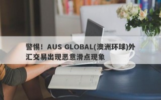 警惕！AUS GLOBAL(澳洲环球)外汇交易出现恶意滑点现象