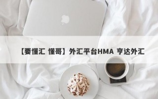 【要懂汇 懂哥】外汇平台HMA 亨达外汇
