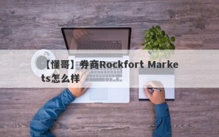 【懂哥】券商Rockfort Markets怎么样
