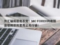 外汇骗局层出不穷！MC FOREX利用假监管牌照和套壳公司行骗！