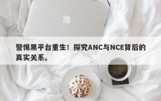 警惕黑平台重生！探究ANC与NCE背后的真实关系。