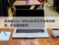 投资者小心！Mitrade外汇平台滑点频繁，出金难如登天！