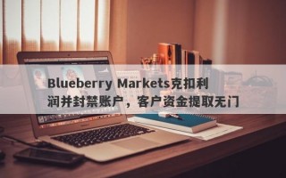 Blueberry Markets克扣利润并封禁账户，客户资金提取无门