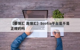 【要懂汇 真懂汇】Scotia平台是不是正规的吗
