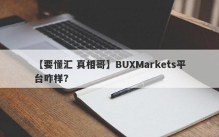 【要懂汇 真相哥】BUXMarkets平台咋样？
