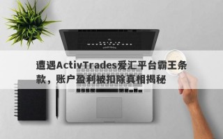 遭遇ActivTrades爱汇平台霸王条款，账户盈利被扣除真相揭秘