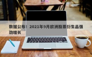 数据公布！2021年9月欧洲股票衍生品强劲增长