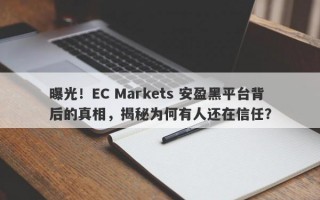 曝光！EC Markets 安盈黑平台背后的真相，揭秘为何有人还在信任？